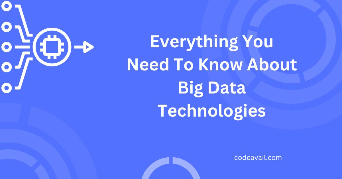 Everything You Need To Know About Big Data Technologies