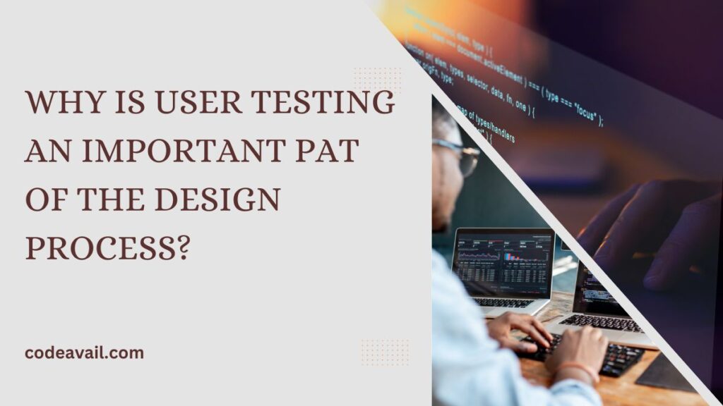 Why is User Testing an Important Pat of the Design Process?